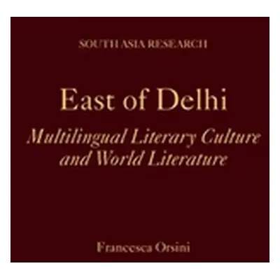 "East of Delhi: Multilingual Literary Culture and World Literature" - "" ("Orsini Francesca")