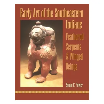 "Early Art of the Southeastern Indians: Feathered Serpents & Winged Beings" - "" ("Power Susan C