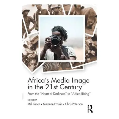 "Africa's Media Image in the 21st Century: From the Heart of Darkness to Africa Rising" - "" ("B