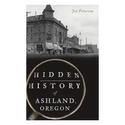 "Hidden History of Ashland, Oregon" - "" ("Peterson Joe")