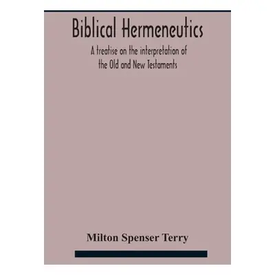 "Biblical hermeneutics: a treatise on the interpretation of the Old and New Testaments" - "" ("S