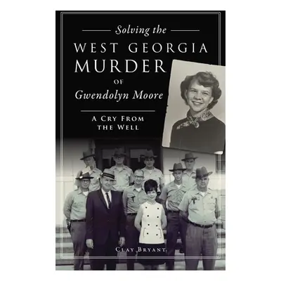 "Solving the West Georgia Murder of Gwendolyn Moore: A Cry from the Well" - "" ("Bryant Clay")