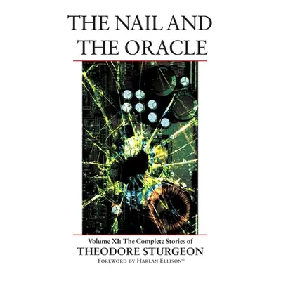 "The Nail and the Oracle: Volume XI: The Complete Stories of Theodore Sturgeon" - "" ("Sturgeon 