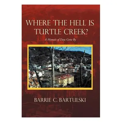 "Where the Hell Is Turtle Creek?: A Memoir of Days Gone by" - "" ("Bartulski Barrie C.")