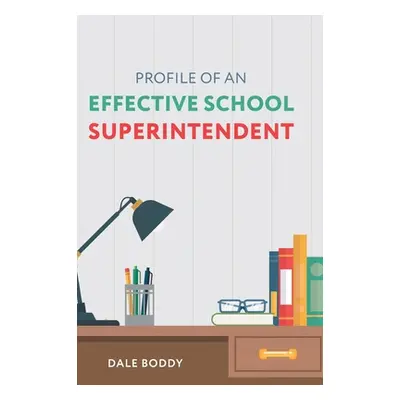 "Profile of an Effective School Superintendent" - "" ("Boddy Dale")