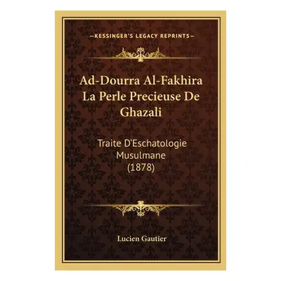 "Ad-Dourra Al-Fakhira La Perle Precieuse de Ghazali: Traite D'Eschatologie Musulmane (1878)" - "