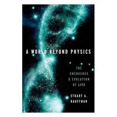 "A World Beyond Physics: The Emergence and Evolution of Life" - "" ("Kauffman Stuart A.")