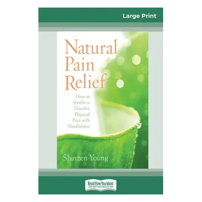 "Natural Pain Relief: How to Soothe and Dissolve Physical Pain with Mindfulness (16pt Large Prin