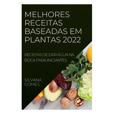 "Melhores Receitas Baseadas Em Plantas 2022: Receitas de Dar gua Na Boca Para Iniciantes" - "" (