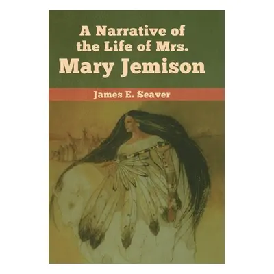 "A Narrative of the Life of Mrs. Mary Jemison" - "" ("Seaver James E.")