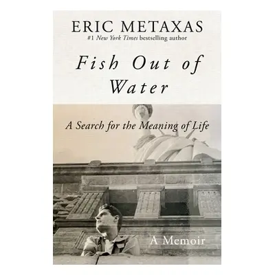 "Fish Out of Water: A Search for the Meaning of Life" - "" ("Metaxas Eric")