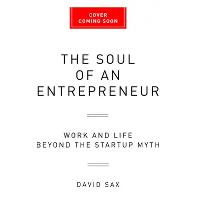 "The Soul of an Entrepreneur: Work and Life Beyond the Startup Myth" - "" ("Sax David")