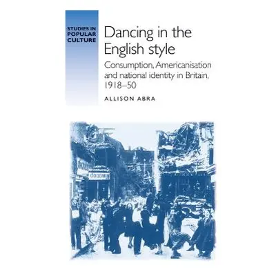 "Dancing in the English Style: Consumption, Americanisation and National Identity in Britain, 19