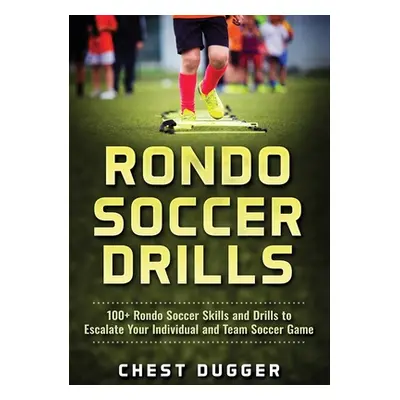 "Rondo Soccer Drills: 100+ Rondo Soccer Skills and Drills to Escalate Your Individual and Team S