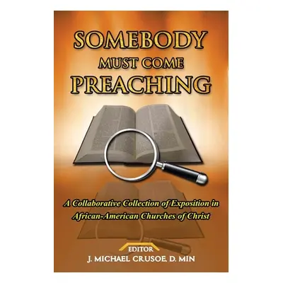 "Somebody Must Come Preaching: A Collaborative Collection of Exposition in African-American Chur