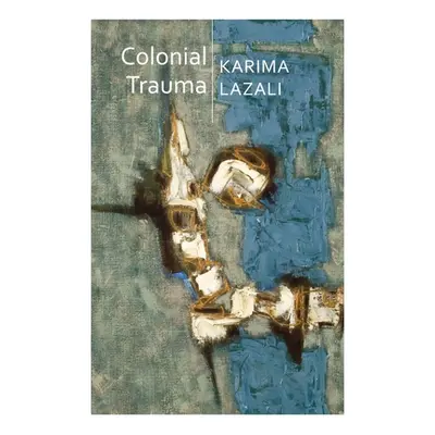 "Colonial Trauma: A Study of the Psychic and Political Consequences of Colonial Oppression in Al