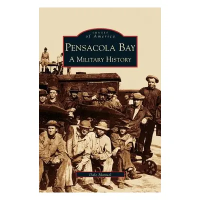 "Pensacola Bay: A Military History" - "" ("Manuel Dale A.")