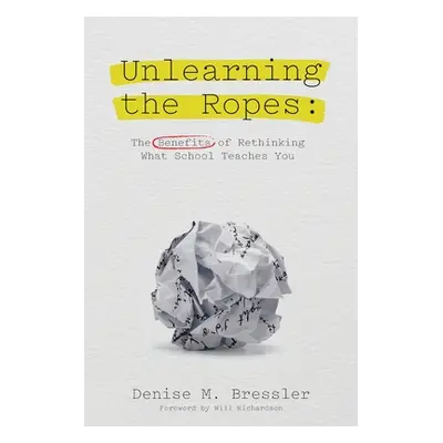 "Unlearning the Ropes: The Benefits of Rethinking what School Teaches You" - "" ("Bressler Denis