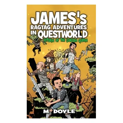 "James's Ragtag Adventures in Questworld: Return of the Goblin Queen" - "" ("Doyle M.")