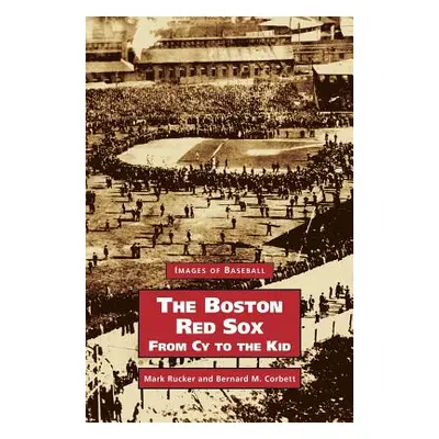 "Boston Red Sox, from Cy to the Kid" - "" ("Rucker Mark")