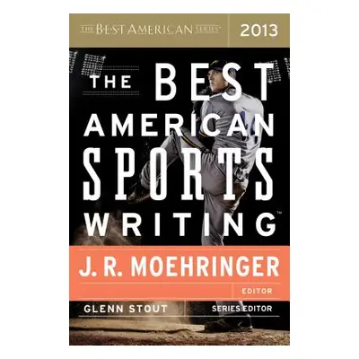 "The Best American Sports Writing 2013" - "" ("Stout Glenn")