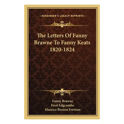 "The Letters of Fanny Brawne to Fanny Keats 1820-1824" - "" ("Brawne Fanny")