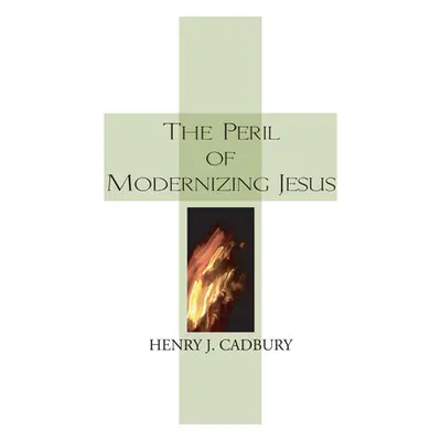 "The Peril of Modernizing Jesus" - "" ("Cadbury Henry J.")