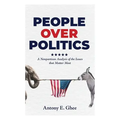 "People Over Politics: A Nonpartisan Analysis of the Issues that Matter Most" - "" ("Ghee Antony