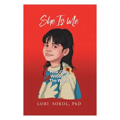 "She Is Me: How Girls Will Save The World" - "" ("Sokol Lori")