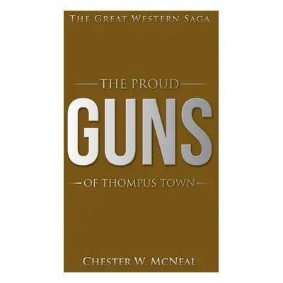 "The Proud Guns of Thompus Town: The Great Western Saga" - "" ("McNeal Chester W.")