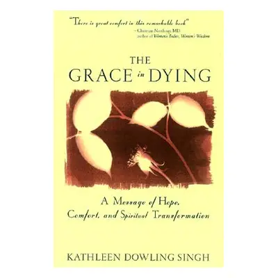 "Grace in Dying: A Message of Hope, Comfort and Spiritual Transformation" - "" ("Singh Kathleen 