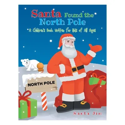 "Santa Found The North Pole: A Children's Book Written for Kids of All Ages" - "" ("Jim Santa")