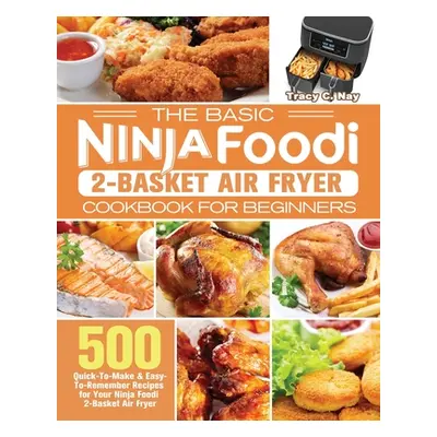 "The Basic Ninja Foodi 2-Basket Air Fryer Cookbook for Beginners" - "" ("Nay Tracy C.")