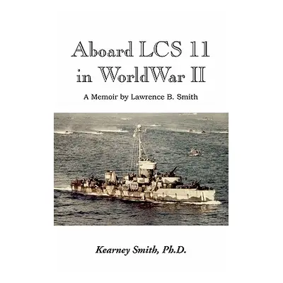 "Aboard Lcs 11 in WW II" - "" ("Smith Kearney Ph. D.")