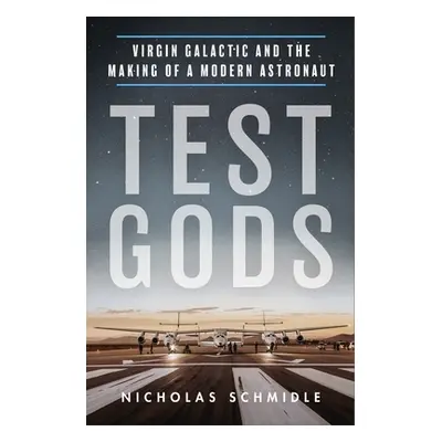 "Test Gods: Virgin Galactic and the Making of a Modern Astronaut" - "" ("Schmidle Nicholas")