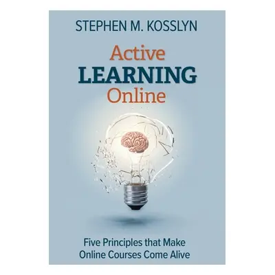 "Active Learning Online: Five Principles that Make Online Courses Come Alive" - "" ("Kosslyn Ste