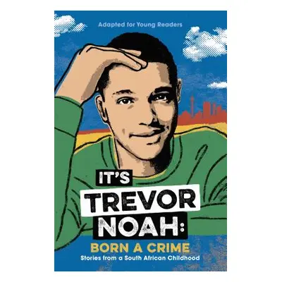 "It's Trevor Noah: Born a Crime: Stories from a South African Childhood (Adapted for Young Reade