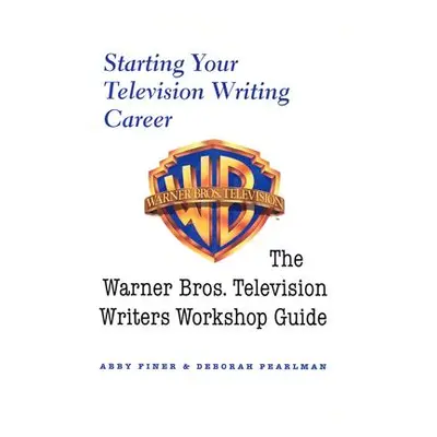 "Starting Your Television Writing Career: The Warner Bros. Television Writers Workshop Guide" - 