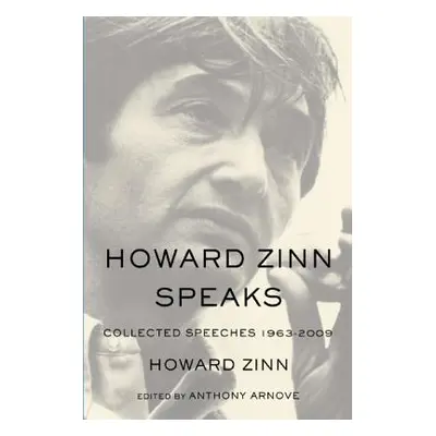 "Howard Zinn Speaks: Collected Speeches 1963-2009" - "" ("Zinn Howard")