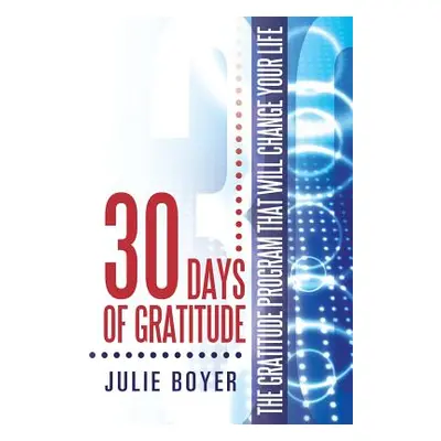 "30 Days of Gratitude: The Gratitude Program That Will Change Your Life" - "" ("Boyer Julie")