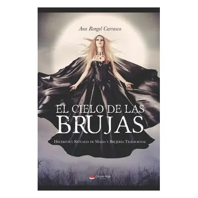 "El Cielo de Las Brujas: Hechizos Y Rituales de Magia Y Brujer" - "" ("Rojo C.")