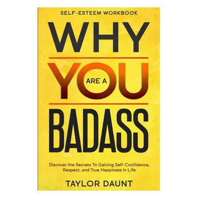 "Self Esteem Workbook: WHY YOU ARE A BADASS - Discover the Secrets To Gaining Self-Confidence, R