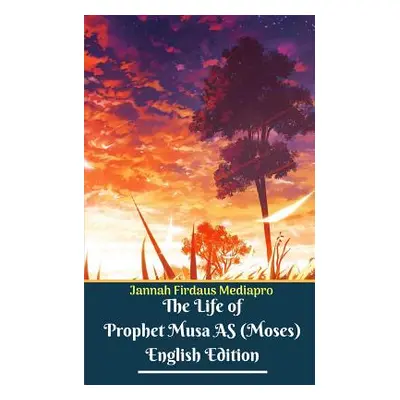 "The Life of Prophet Musa AS (Moses) English Edition" - "" ("Mediapro Jannah Firdaus")