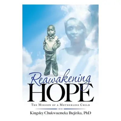 "Reawakening Hope: The Mission of a Motherless Child" - "" ("Ihejirika Kingsley Chukwuemeka")