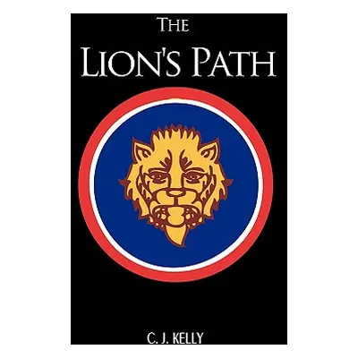 "The Lion's Path: A Novel of World War II" - "" ("Kelly C. J.")