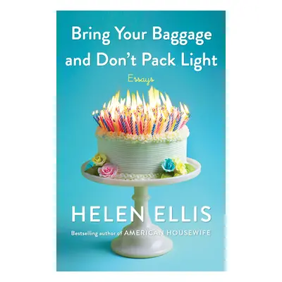 "Bring Your Baggage and Don't Pack Light: Essays" - "" ("Ellis Helen")