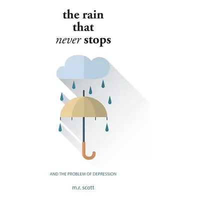 "The Rain That Never Stops: And the Problem of Depression" - "" ("Scott M. R.")