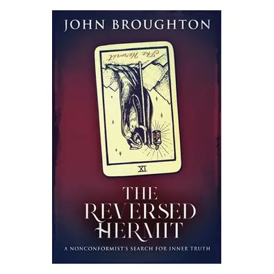 "The Reversed Hermit: A Nonconformist's Search For Inner Truth" - "" ("Broughton John")