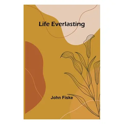 "Life Everlasting" - "" ("Fiske John")