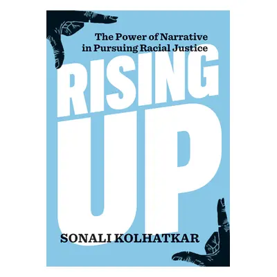 "Rising Up: The Power of Narrative in Pursuing Racial Justice" - "" ("Kolhatkar Sonali")